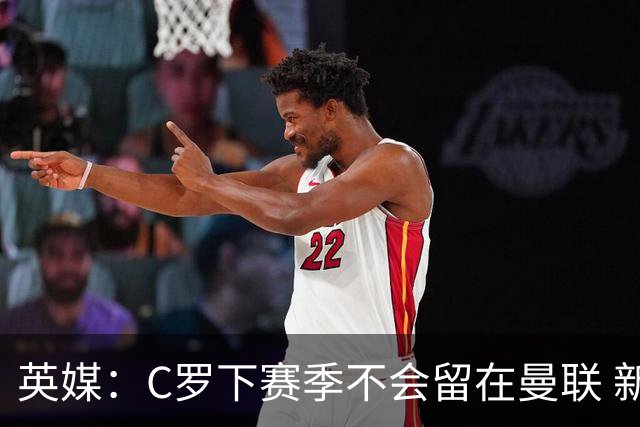 英媒：C罗下赛季不会留在曼联 新任主帅不会留他